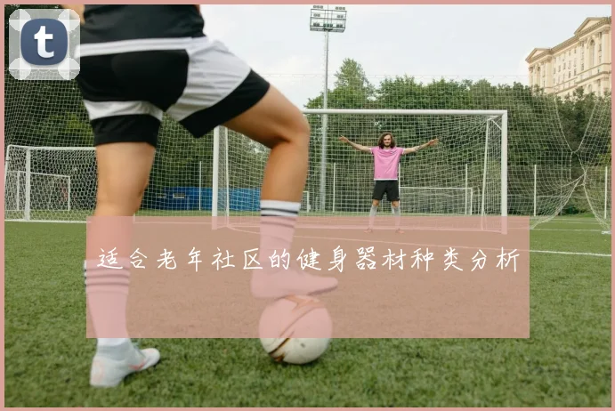 适合老年社区的健身器材种类分析