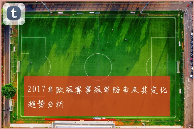 2017年欧冠赛事冠军赔率及其变化趋势分析